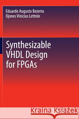 Synthesizable VHDL Design for FPGAs Eduardo Bezerra Djones Vinicius Lettnin 9783319377339 Springer