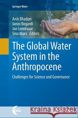 The Global Water System in the Anthropocene: Challenges for Science and Governance Bhaduri, Anik 9783319377360 Springer