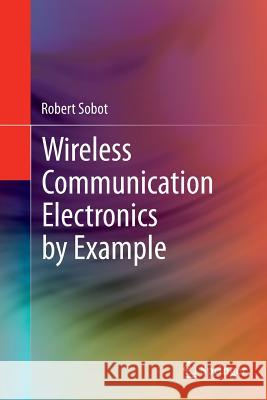 Wireless Communication Electronics by Example Robert Sobot 9783319377438 Springer