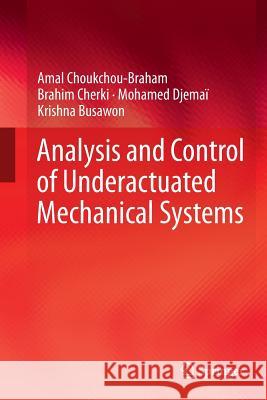 Analysis and Control of Underactuated Mechanical Systems Amal Choukchou-Braham Brahim Cherki Mohamed Djemai 9783319377551