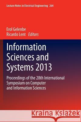 Information Sciences and Systems 2013: Proceedings of the 28th International Symposium on Computer and Information Sciences Gelenbe, Erol 9783319377643 Springer