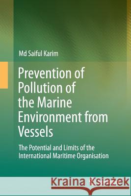 Prevention of Pollution of the Marine Environment from Vessels: The Potential and Limits of the International Maritime Organisation Karim, MD Saiful 9783319377650 Springer