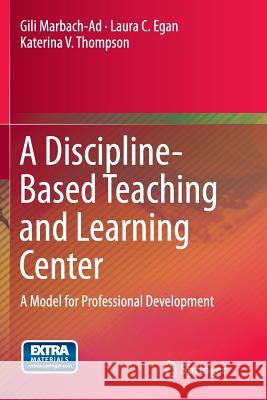 A Discipline-Based Teaching and Learning Center: A Model for Professional Development Marbach-Ad, Gili 9783319377834
