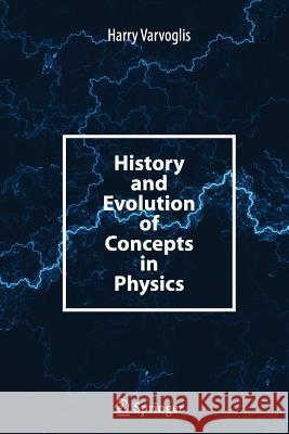 History and Evolution of Concepts in Physics Harry Varvoglis 9783319377933