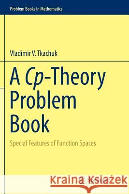 A Cp-Theory Problem Book: Special Features of Function Spaces Tkachuk, Vladimir V. 9783319377940 Springer