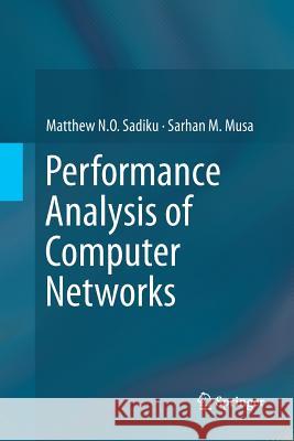 Performance Analysis of Computer Networks Matthew N. O. Sadiku Sarhan M. Musa 9783319377988 Springer