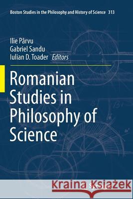 Romanian Studies in Philosophy of Science Ilie P Gabriel Sandu Iulian D. Toader 9783319378015 Springer