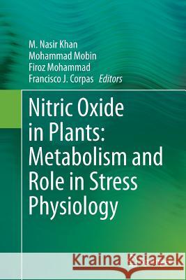 Nitric Oxide in Plants: Metabolism and Role in Stress Physiology M. Nasir Khan Mohammad Mobin Firoz Mohammad 9783319378176 Springer