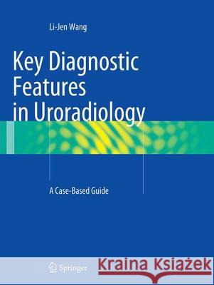 Key Diagnostic Features in Uroradiology: A Case-Based Guide Wang, Li-Jen 9783319378183 Springer
