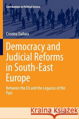 Democracy and Judicial Reforms in South-East Europe: Between the Eu and the Legacies of the Past Dallara, Cristina 9783319378213