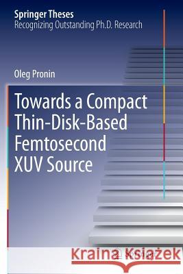 Towards a Compact Thin-Disk-Based Femtosecond Xuv Source Pronin, Oleg 9783319378275