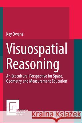 Visuospatial Reasoning: An Ecocultural Perspective for Space, Geometry and Measurement Education Owens, Kay 9783319378299