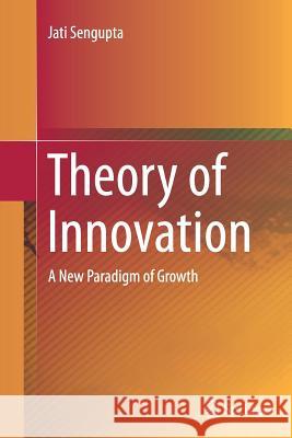 Theory of Innovation: A New Paradigm of Growth SenGupta, Jati 9783319378336