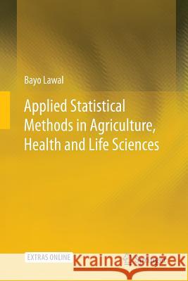 Applied Statistical Methods in Agriculture, Health and Life Sciences Bayo Lawal 9783319378343 Springer