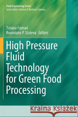 High Pressure Fluid Technology for Green Food Processing Tiziana Fornari Roumiana P. Stateva 9783319378565 Springer