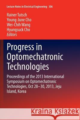 Progress in Optomechatronic Technologies: Proceedings of the 2013 International Symposium on Optomechatronic Technologies, Oct 28-30, 2013, Jeju Islan Tutsch, Rainer 9783319378602 Springer