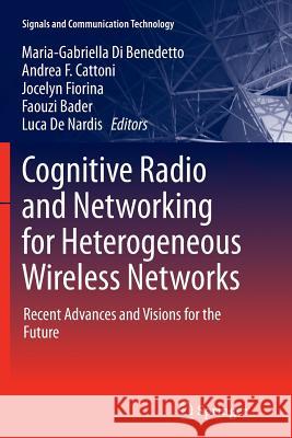 Cognitive Radio and Networking for Heterogeneous Wireless Networks: Recent Advances and Visions for the Future Di Benedetto, Maria-Gabriella 9783319378619