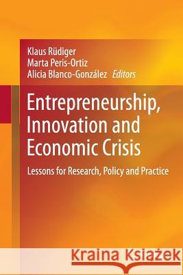Entrepreneurship, Innovation and Economic Crisis: Lessons for Research, Policy and Practice Rüdiger, Klaus 9783319378732