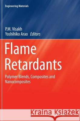 Flame Retardants: Polymer Blends, Composites and Nanocomposites Visakh, P. M. 9783319378794 Springer
