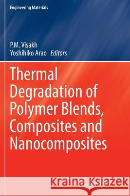 Thermal Degradation of Polymer Blends, Composites and Nanocomposites P. M. Visakh Yoshihiko Arao 9783319378800