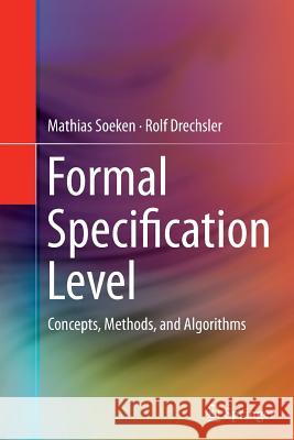 Formal Specification Level: Concepts, Methods, and Algorithms Soeken, Mathias 9783319378824 Springer