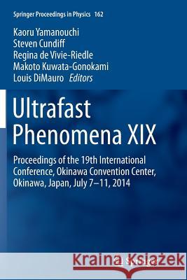 Ultrafast Phenomena XIX: Proceedings of the 19th International Conference, Okinawa Convention Center, Okinawa, Japan, July 7-11, 2014 Yamanouchi, Kaoru 9783319379081
