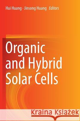 Organic and Hybrid Solar Cells Hui Huang Jinsong Huang 9783319379104 Springer