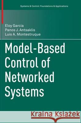 Model-Based Control of Networked Systems Eloy Garcia Panos J. Antsaklis Luis A. Montestruque 9783319379265 Birkhauser