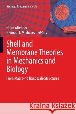 Shell and Membrane Theories in Mechanics and Biology: From Macro- To Nanoscale Structures Altenbach, Holm 9783319379425 Springer