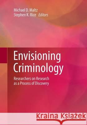 Envisioning Criminology: Researchers on Research as a Process of Discovery Maltz, Michael D. 9783319379487 Springer