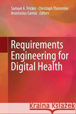 Requirements Engineering for Digital Health Samuel A. Fricker Christoph Thuemmler Anastasius Gavras 9783319379531 Springer