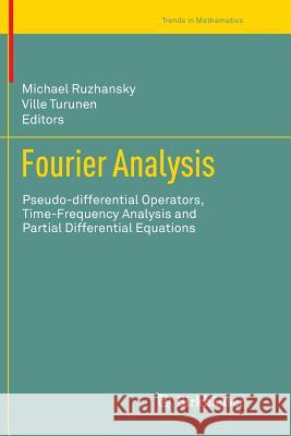 Fourier Analysis: Pseudo-Differential Operators, Time-Frequency Analysis and Partial Differential Equations Ruzhansky, Michael 9783319379586