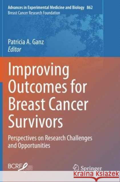 Improving Outcomes for Breast Cancer Survivors: Perspectives on Research Challenges and Opportunities Ganz, Patricia a. 9783319379746