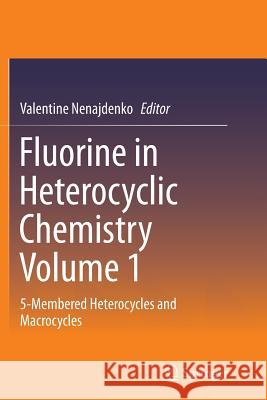 Fluorine in Heterocyclic Chemistry Volume 1: 5-Membered Heterocycles and Macrocycles Nenajdenko, Valentine 9783319379920