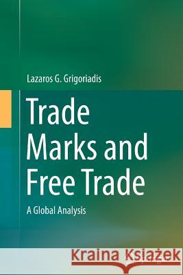 Trade Marks and Free Trade: A Global Analysis Grigoriadis, Lazaros G. 9783319380032 Springer