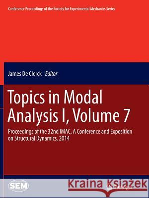 Topics in Modal Analysis I, Volume 7: Proceedings of the 32nd Imac, a Conference and Exposition on Structural Dynamics, 2014 De Clerck, James 9783319380131 Springer