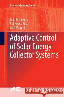 Adaptive Control of Solar Energy Collector Systems Joao M. Lemos Rui Neves-Silva Jose M. Igreja 9783319380155