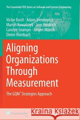 Aligning Organizations Through Measurement: The Gqm+strategies Approach Basili, Victor 9783319380285 Springer