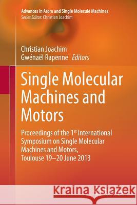 Single Molecular Machines and Motors: Proceedings of the 1st International Symposium on Single Molecular Machines and Motors, Toulouse 19-20 June 2013 Joachim, Christian 9783319380520