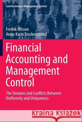 Financial Accounting and Management Control: The Tensions and Conflicts Between Uniformity and Uniqueness Nilsson, Fredrik 9783319380537