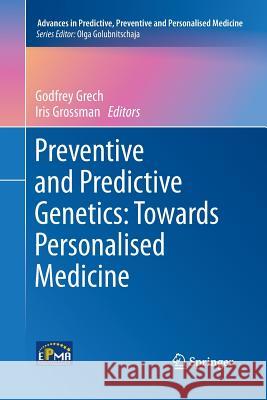 Preventive and Predictive Genetics: Towards Personalised Medicine Godfrey Grech Iris Grossman 9783319380575 Springer