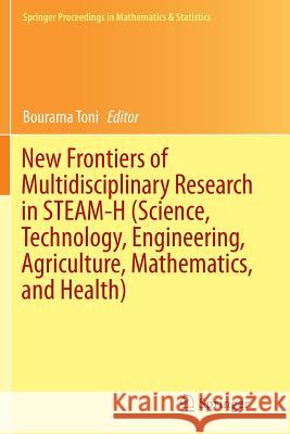 New Frontiers of Multidisciplinary Research in Steam-H (Science, Technology, Engineering, Agriculture, Mathematics, and Health) Toni, Bourama 9783319380599 Springer