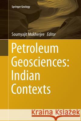 Petroleum Geosciences: Indian Contexts Soumyajit Mukherjee 9783319380742