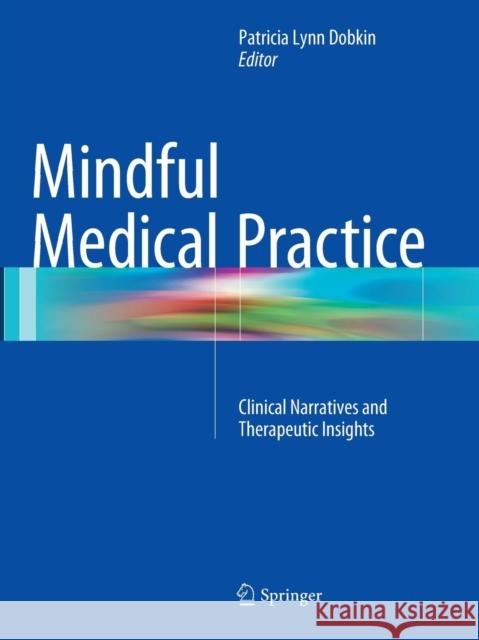 Mindful Medical Practice: Clinical Narratives and Therapeutic Insights Dobkin, Patricia Lynn 9783319380827 Springer