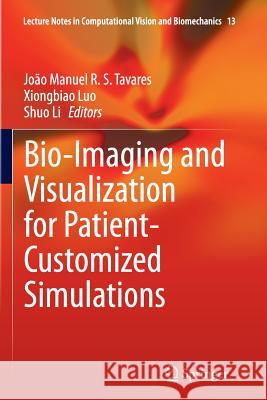Bio-Imaging and Visualization for Patient-Customized Simulations Joao Manuel R. S. Tavares Xiongbiao Luo Shuo Li 9783319380872