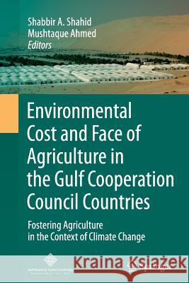 Environmental Cost and Face of Agriculture in the Gulf Cooperation Council Countries: Fostering Agriculture in the Context of Climate Change Shahid, Shabbir A. 9783319381008