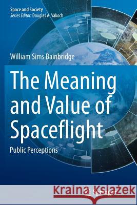 The Meaning and Value of Spaceflight: Public Perceptions Bainbridge, William Sims 9783319381060