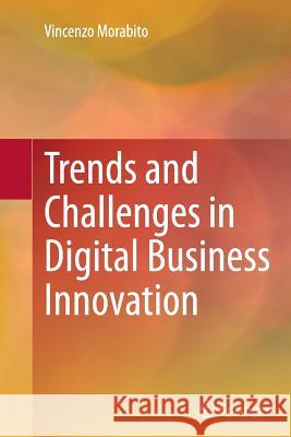 Trends and Challenges in Digital Business Innovation Vincenzo Morabito 9783319381121