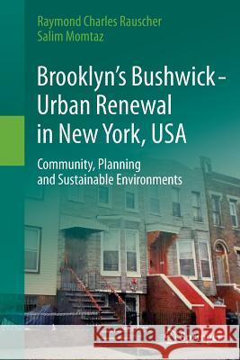 Brooklyn's Bushwick - Urban Renewal in New York, USA: Community, Planning and Sustainable Environments Rauscher, Raymond Charles 9783319381213 Springer