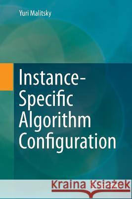 Instance-Specific Algorithm Configuration Yuri Malitsky 9783319381237 Springer